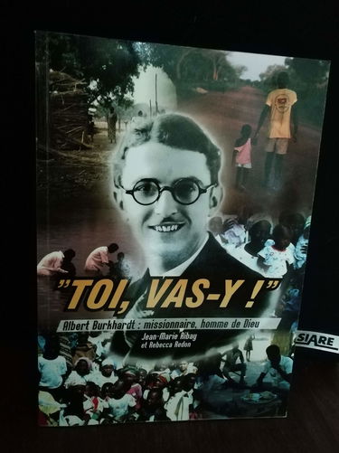 TOI,VAS-Y ! ALBERT BURKHARDT.MISSIONNAIRE,HOMME DE DIEU