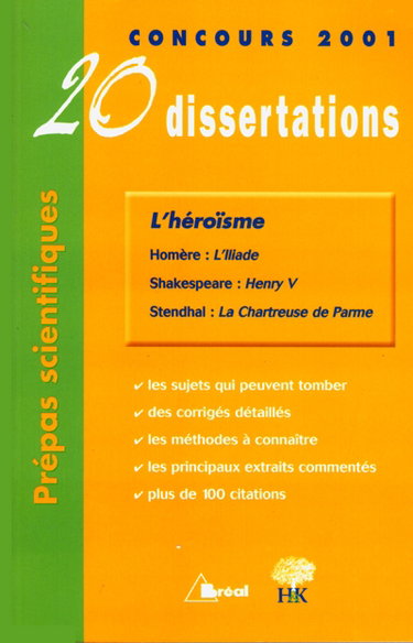 L'Héroïsme: 20 dissertations : Stendhal, La chartreuse de Parme; Homère, L'Iliade chants XI à XXIV; Shakespeare, Henri V : Concours 2001, prépas scientifiques