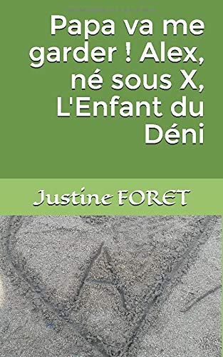 Papa va me garder ! Alex, né sous X, L'Enfant du Déni