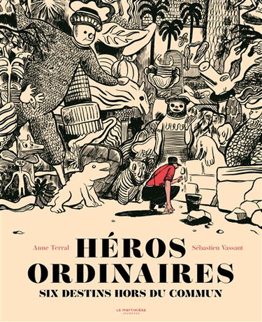 Héros ordinaires : six destins hors du commun : Dashrath Manjhi, Hiroo Onoda, Ferdinand Cheval, Siméon le Stylite, Antoine de Tounens, Hachiko