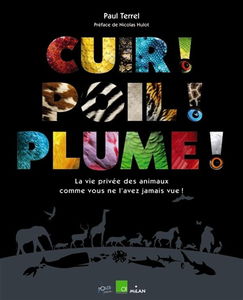 Cuir ! Poil ! Plume ! : la vie privée des animaux comme vous ne l'avez jamais vue !