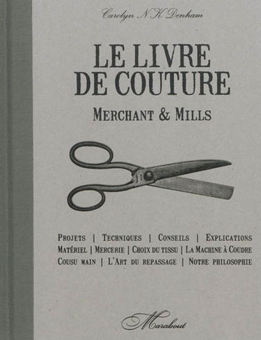 Merchant & Mills : livre de couture : projets, techniques, conseils, explications, matériel, mercerie, choix du tissu, machine à coudre, cousu main, art du repassage, notre philosophie