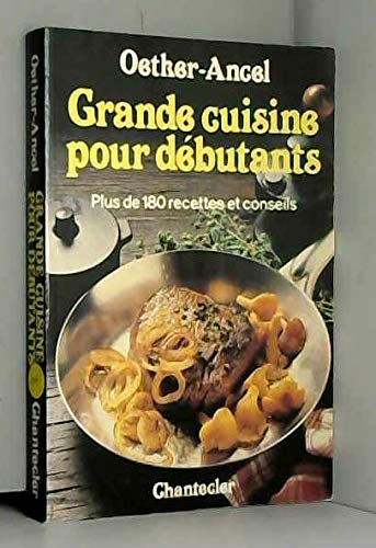 Grande cuisine pour débutants : plus de 180 recettes et conseils pour apprendre à mieux cuisiner