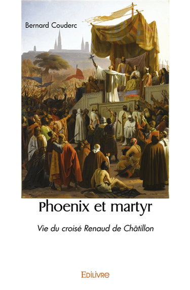 Phoenix et martyr : Vie du croisé Renaud de Châtillon