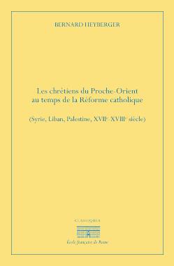Les chrétiens du Proche-Orient au temps de la Réforme catholique : Syrie, Liban, Palestine, XVIIe-XVIIIe siècles