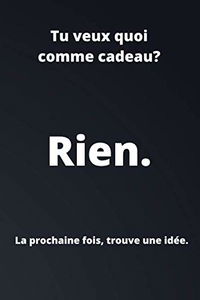 Rien. : la prochaine fois trouve une idée: Idée cadeau original pour ceux qui ne savent pas ce qu'ils veulent - Fous rires assurés