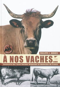 A nos vaches... : les races bovines disparues et menacées de France