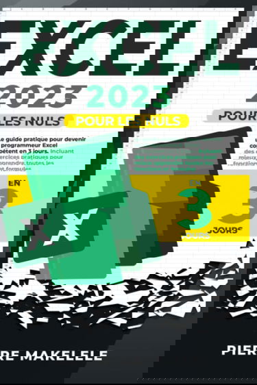 Excel 2023: Pour les nuls: Le guide pratique pour devenir un programmeur Excel compétent en 3 jours. Incluant des exercices pratiques pour mieux apprendre toutes les fonctions et formules