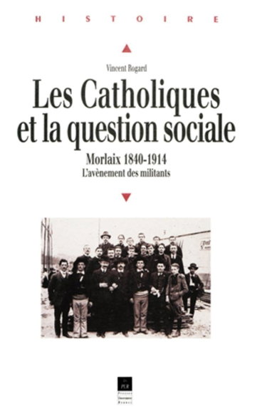 Couverture de Les catholiques et la question sociale : Morlaix 1840-1914 : l'avènement des militants