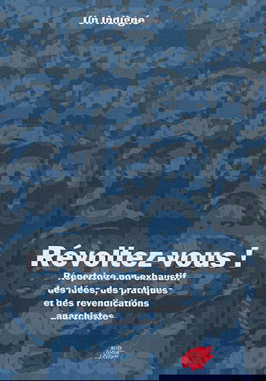Révoltez-vous ! : répertoire non exhaustif des idées, des pratiques et des revendications anarchistes