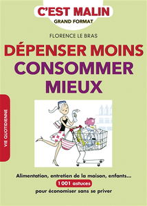 Dépenser moins, consommer mieux : alimentation, entretien de la maison, enfants... : 1.001 astuces pour économiser sans se priver