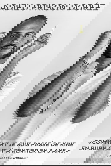 Adieu Prison Dorée: Comment je suis passé de kiné en burnout à rentier en 3 ans !