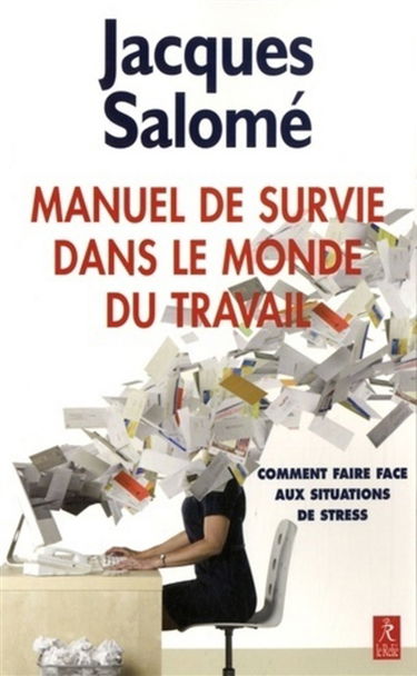 Manuel de survie dans le monde du travail ou Comment faire face aux situations de stress