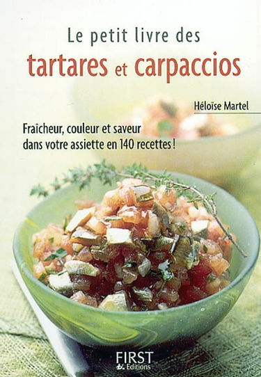 Le petit livre des tartares et carpaccios : fraîcheur, couleur et saveur dans votre assiette en 140 recettes !