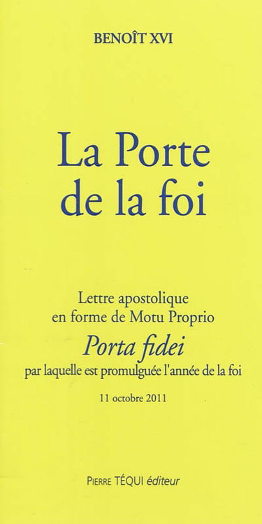 La porte de la foi : lettre apostolique en forme de motu proprio Porta fidei par laquelle est promulguée l'année de la foi, 11 octobre 2011
