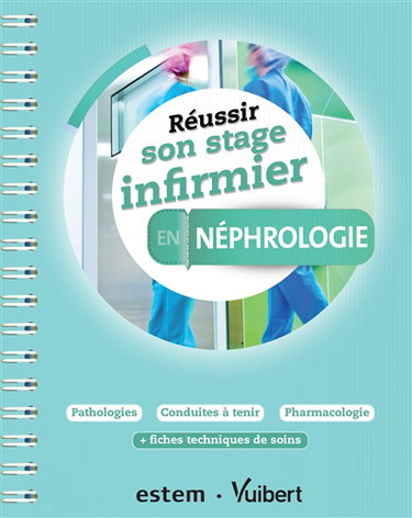Réussir son stage infirmier en néphrologie : pathologies, conduites à tenir, pharmacologie : + fiches techniques de soins