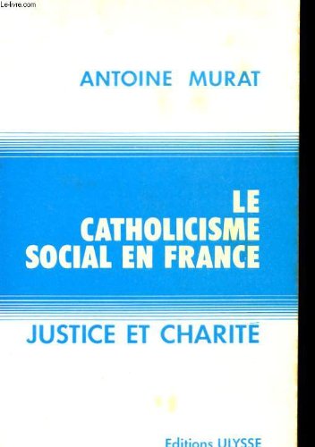 Le Catholicisme social en France : Justice et charité (Collection Études corporatives et sociales)