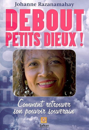 Debout petits dieux ! : comment retrouver son pouvoir souverain