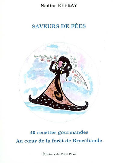 Saveurs de fées : 40 recettes gourmandes au coeur de la forêt de Brocéliande