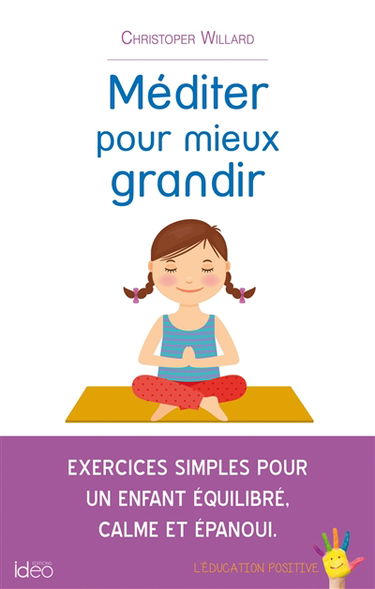 Méditer pour mieux grandir : exercices simples pour un enfant équilibré, calme et épanoui : l'éducation positive