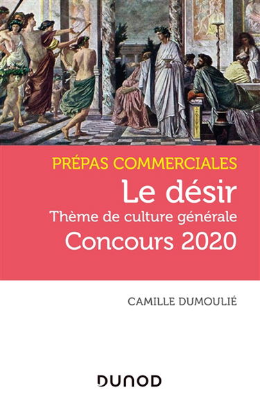 Le désir : thème de culture générale prépas commerciales : concours 2020