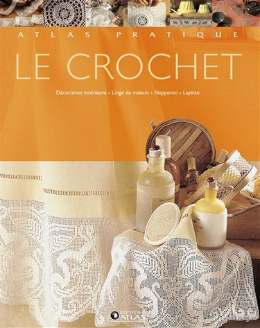 Le crochet : 100 projets pour décorer la maison : napperons, décoration intérieure, linge de maison