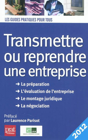 Transmettre ou reprendre une entreprise : la préparation, l'évaluation de l'entreprise, le montage juridique, la négociation