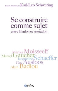 Se construire comme sujet : entre filiation et sexualité : autour de Guy Ausloos, Alain Badiou, Marcel Gauchet, Marika Moisseeff, Jacqueline Schaeffer
