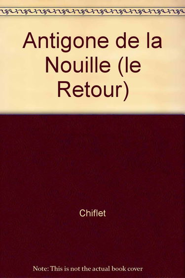 Antigone de la Nouille (le Retour)
