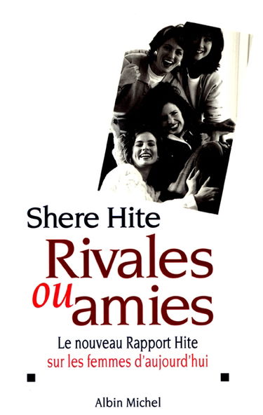 Rivales ou amies : le nouveau Rapport Hite sur les femmes d'aujourd'hui