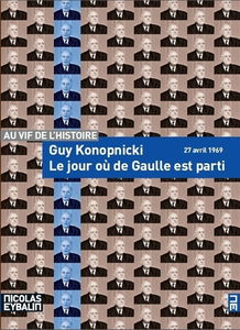 Le jour où de Gaulle est parti : 27 avril 1969 : récit historique