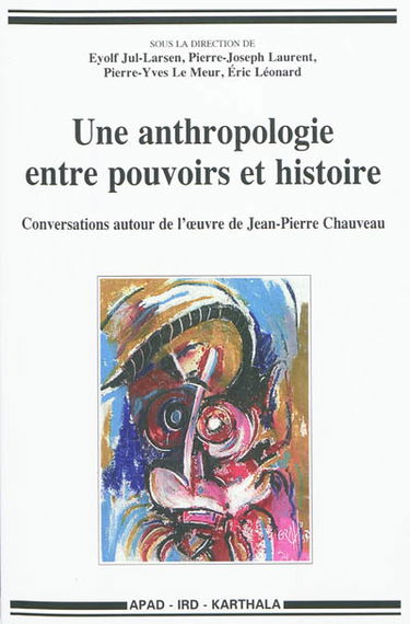 Une anthropologie entre pouvoirs et histoire : conversations autour de l'oeuvre de Jean-Pierre Chauveau