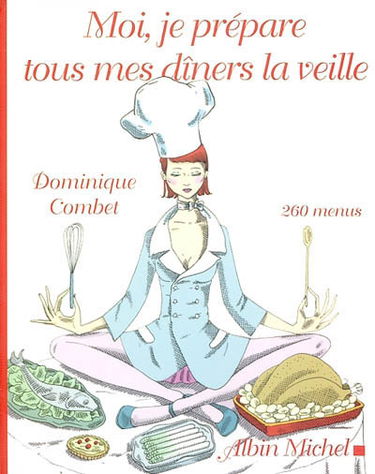 Moi, je prépare tous mes dîners la veille : 260 menus pour toutes les occasions