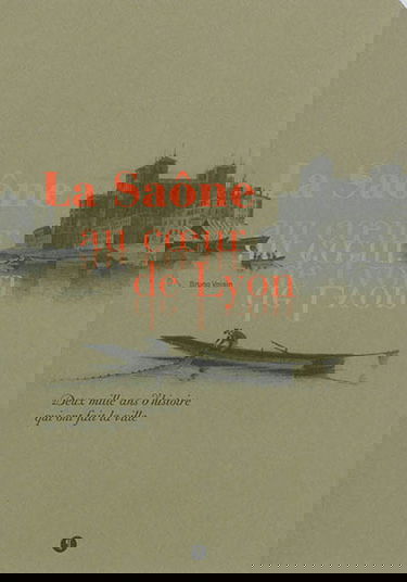 La Saône au coeur de Lyon : deux mille ans d'histoire qui ont fait la ville