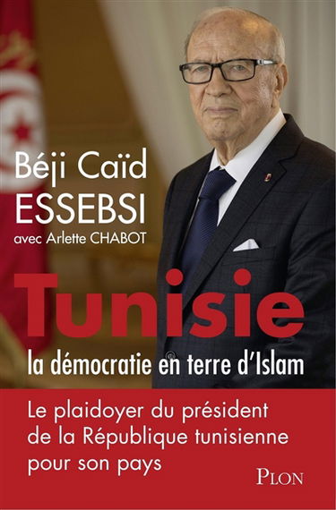 Tunisie : la démocratie en terre d'islam : le plaidoyer du président de la République tunisienne pour son pays