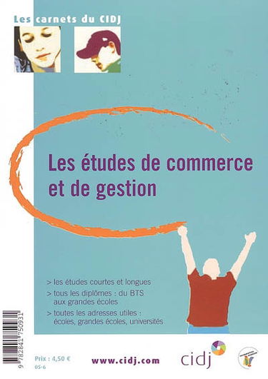 Les études de commerce et de gestion : les études courtes et longues, tous les diplômes du BTS aux grandes écoles, toutes les adresses utiles (écoles, grandes écoles, universités)
