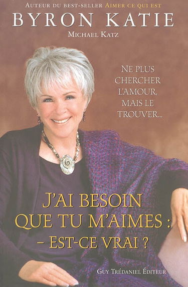 J'ai besoin que tu m'aimes : est-ce vrai ? : ne plus chercher l'amour, mais le trouver...