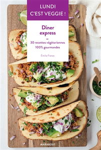 Lundi c'est veggie !. Dîner express : 30 recettes végétariennes 100 % gourmandes