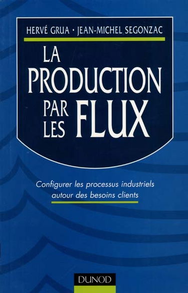 La production par les flux : congfigurer les processus industriels autour des besoins clients