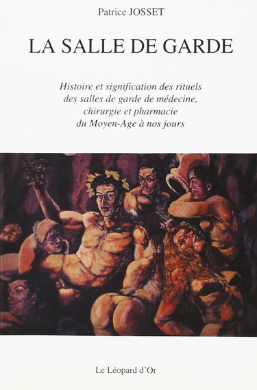 La salle de garde : histoire et signification des rituels des salles de garde de médecine, chirurgie et pharmacie du Moyen Age à nos jours
