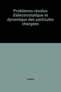 Problèmes résolus d'électrostatique et dynamique des particules chargées