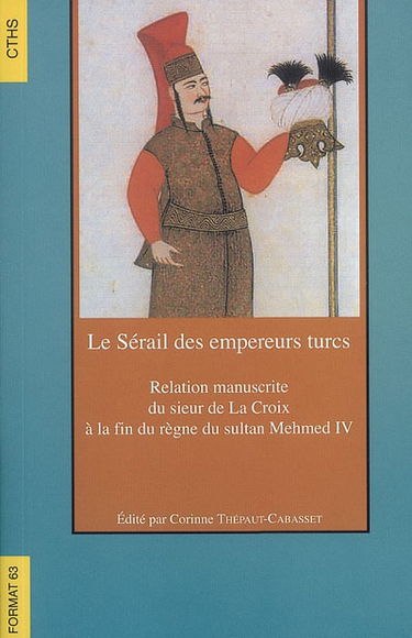 Le sérail des empereurs turcs : relation manuscrite du sieur de La Croix à la fin du règne du sultan Mehmed IV