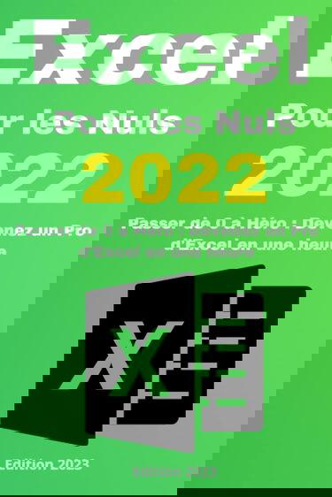 Excel pour les nuls 2022: Passer de zéro à héro : Devenez un pro d'Excel en une heure