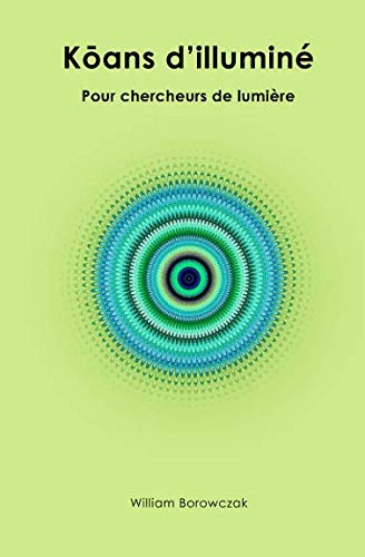 Kōans d’illuminé: Pour chercheurs de lumière