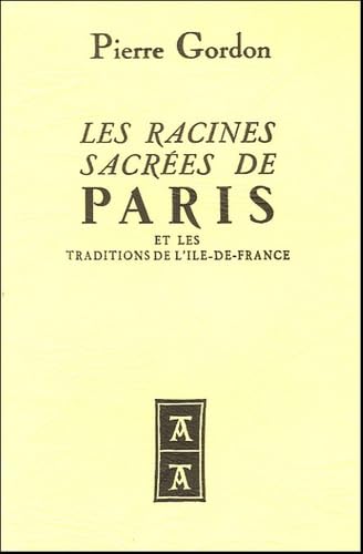 Les Racines sacrées de Paris : et les traditions de l'Ile-de-France