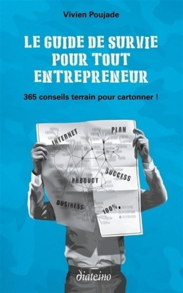 Le guide de survie pour tout entrepreneur : 365 conseils terrain pour cartonner !