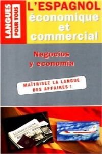 L'Espagnol Economique Et Commercial. 20 Dossiers Sur La Langue Des Affaires