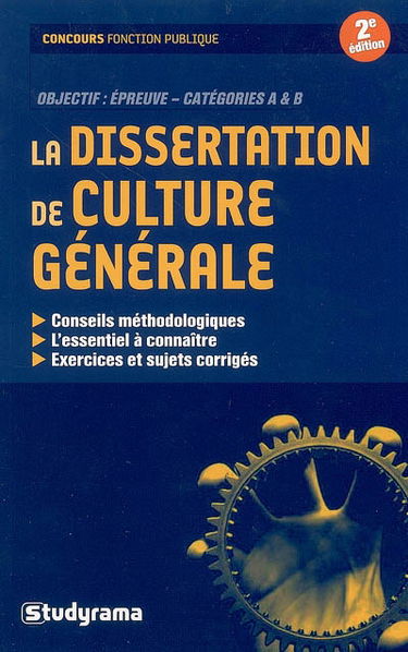 Réussir la dissertation de culture générale : spécial concours fonction publique : des conseils pour améliorer sa culture générale, une méthode précise de dissertation, des exemples de sujets rédigés