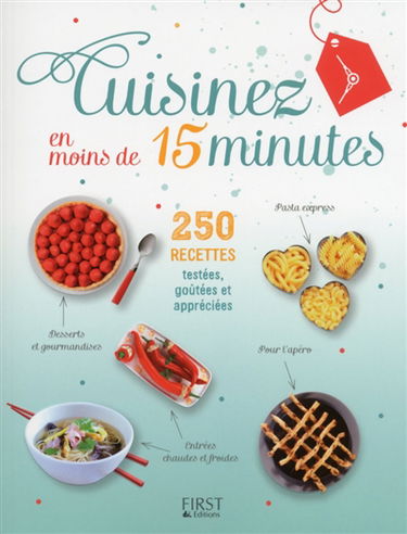 Cuisinez en moins de 15 minutes : 250 recettes testées, goûtées et appréciées