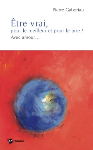 Être vrai pour le meilleur et pour le pire ! Avec amour...